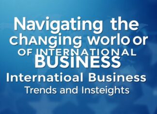 Navigating the Evolving Landscape of Global Business: Trends and Insights Navigating the Changing World of International Business: Trends and Insights