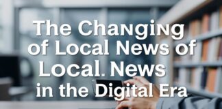 The Evolving Landscape of Local Journalism in the Digital Age The Changing Nature of Local News in the Digital Era