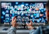The Rise of Digital Entertainment: How Streaming Services Are Shaping Modern Culture The Rise of Digital Entertainment: How Streaming Services Are Shaping Modern Culture